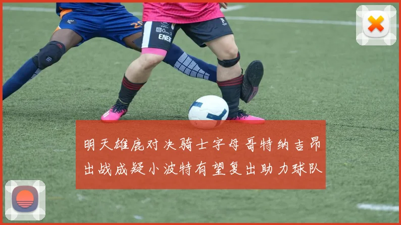 明天雄鹿对决骑士字母哥特纳吉昂出战成疑小波特有望复出助力球队