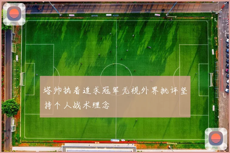 塔帅执着追求冠军无视外界批评坚持个人战术理念