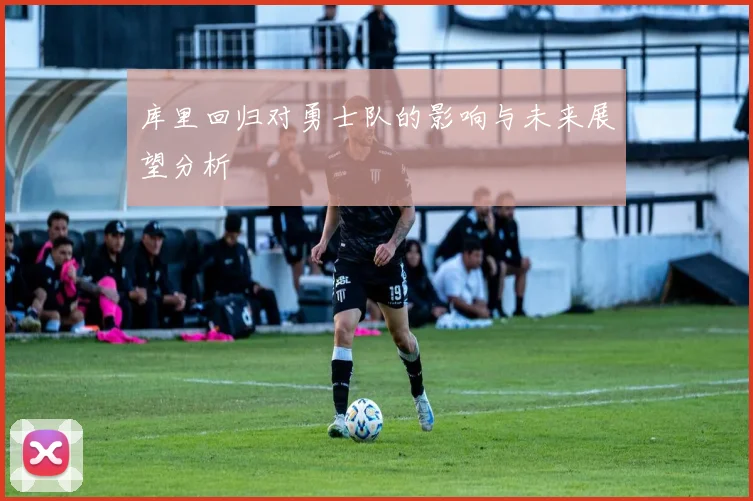 库里回归对勇士队的影响与未来展望分析
