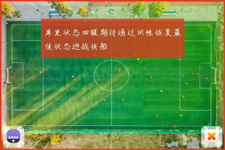 库里状态回暖期待通过训练恢复最佳状态迎战快船